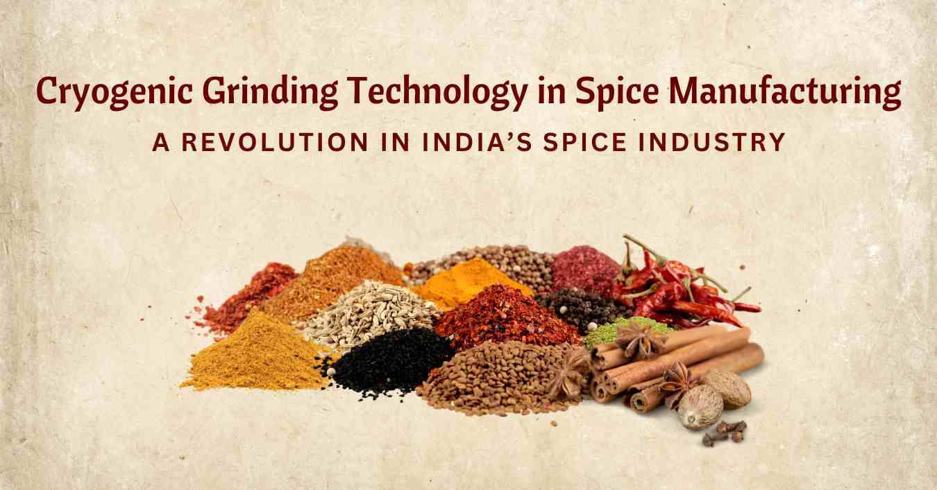 Cryogenic Grinding Technology in Spice Manufacturing: A Revolution in India’s Spice Industry